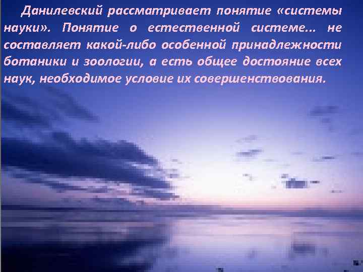 Данилевский рассматривает понятие «системы науки» . Понятие о естественной системе. . . не составляет
