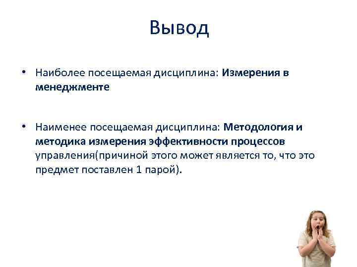 Вывод • Наиболее посещаемая дисциплина: Измерения в менеджменте • Наименее посещаемая дисциплина: Методология и