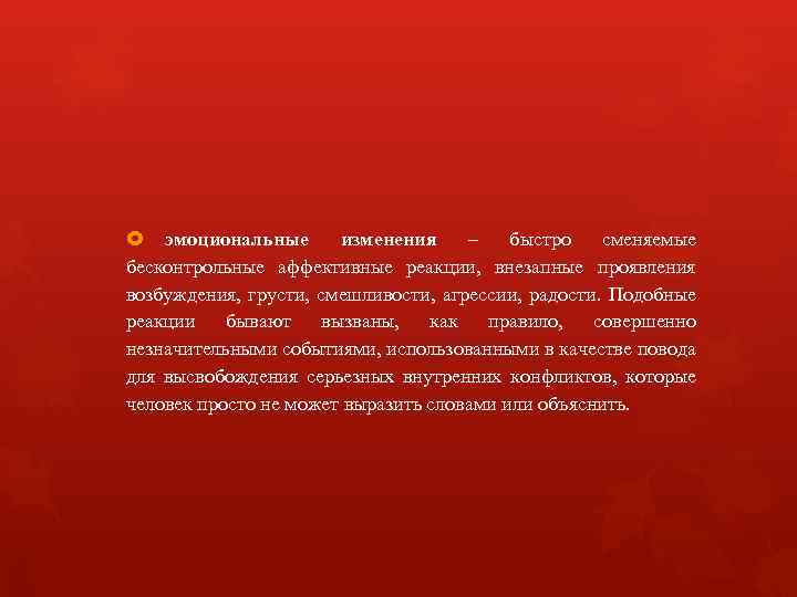  эмоциональные изменения – быстро сменяемые бесконтрольные аффективные реакции, внезапные проявления возбуждения, грусти, смешливости,