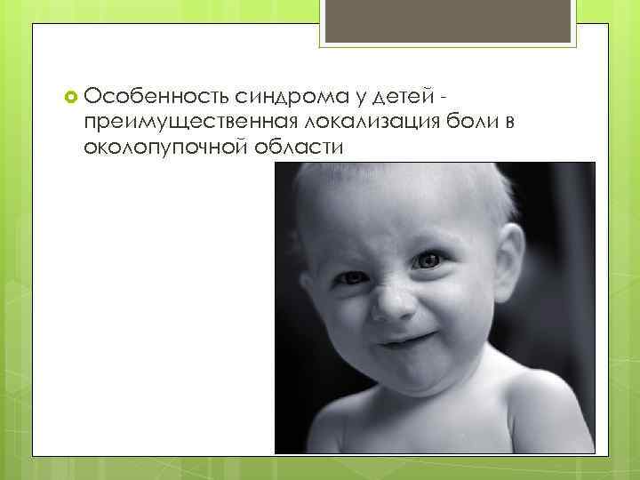  Особенность синдрома у детей преимущественная локализация боли в околопупочной области 