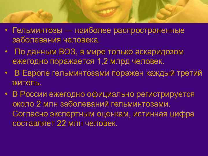  • Гельминтозы — наиболее распространенные заболевания человека. • По данным ВОЗ, в мире
