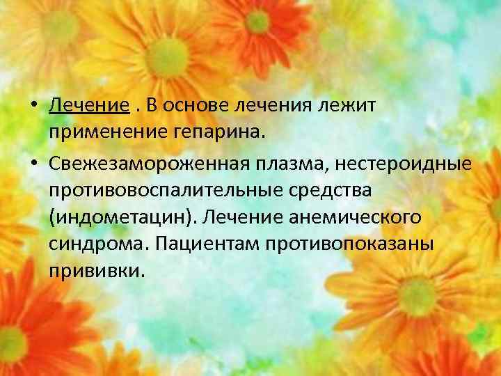  • Лечение. В основе лечения лежит применение гепарина. • Свежезамороженная плазма, нестероидные противовоспалительные