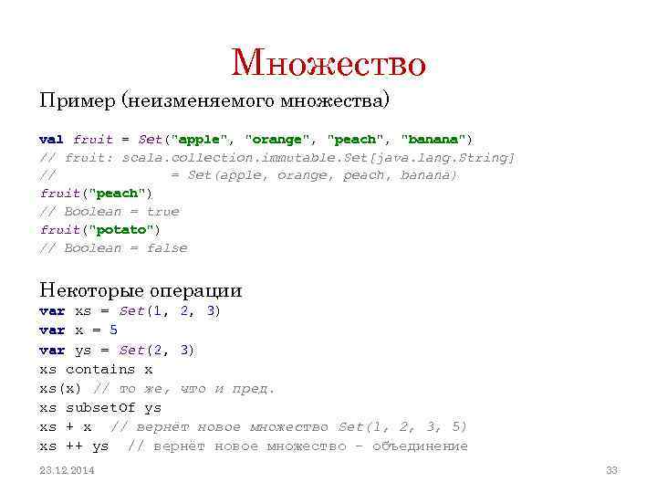 Множество Пример (неизменяемого множества) val fruit = Set("apple", "orange", "peach", "banana") // fruit: scala.
