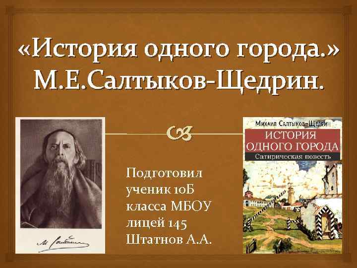  «История одного города. » М. Е. Салтыков-Щедрин. Подготовил ученик 10 Б класса МБОУ