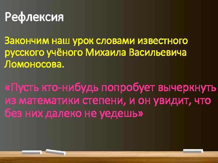 Рефлексия Закончим наш урок словами известного русского учёного Михаила Васильевича Ломоносова. «Пусть кто-нибудь попробует