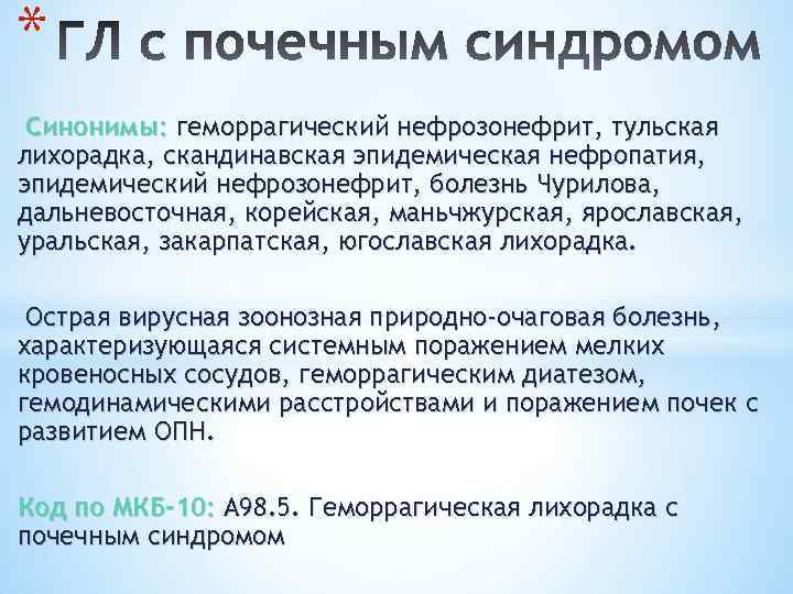 * Синонимы: геморрагический нефрозонефрит, тульская лихорадка, скандинавская эпидемическая нефропатия, эпидемический нефрозонефрит, болезнь Чурилова, дальневосточная,