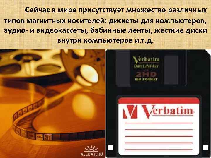 Сейчас в мире присутствует множество различных типов магнитных носителей: дискеты для компьютеров, аудио- и