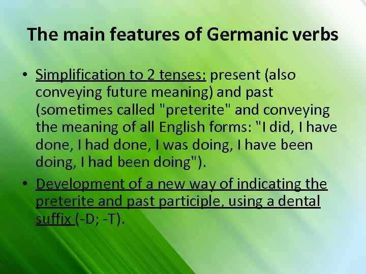 The main features of Germanic verbs • Simplification to 2 tenses: present (also conveying