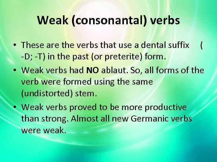 Weak (consonantal) verbs • These are the verbs that use a dental suffix (