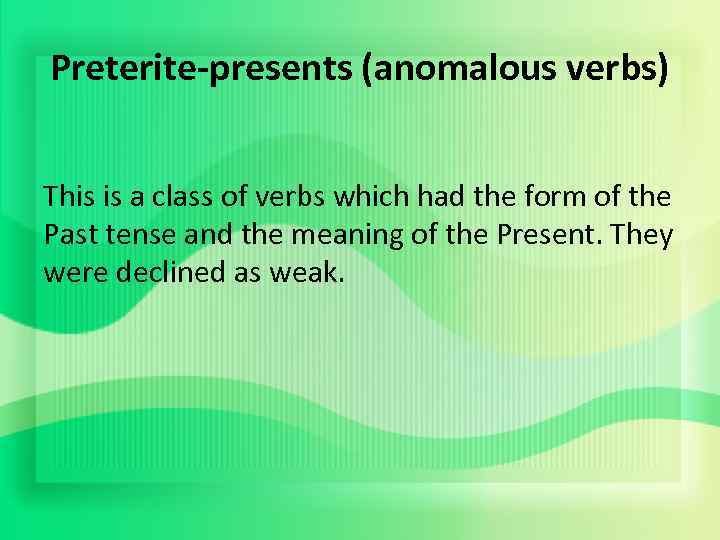 Preterite-presents (anomalous verbs) This is a class of verbs which had the form of