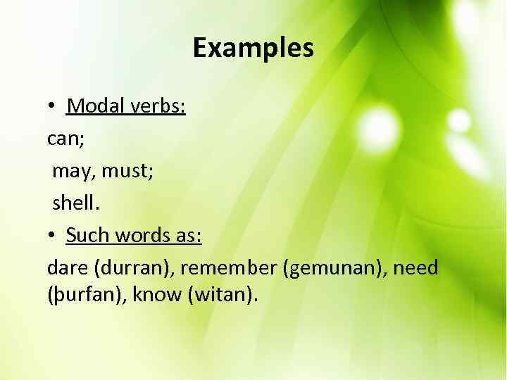 Examples • Modal verbs: can; may, must; shell. • Such words as: dare (durran),