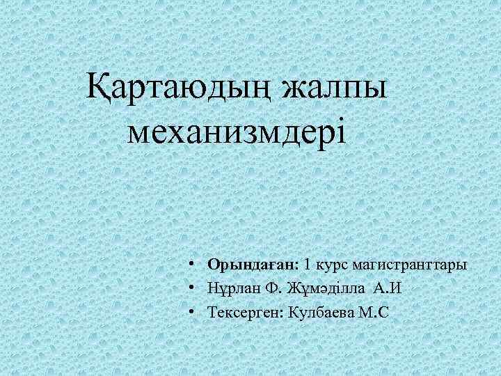 Қартаюдың жалпы механизмдері • Орындаған: 1 курс магистранттары • Нұрлан Ф. Жұмәділла А. И