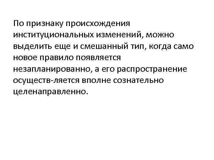 По признаку происхождения институциональных изменений, можно выделить еще и смешанный тип, когда само новое