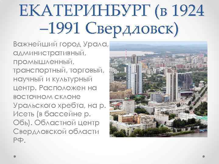 ЕКАТЕРИНБУРГ (в 1924 – 1991 Свердловск) Важнейший город Урала, административный, промышленный, транспортный, торговый, научный
