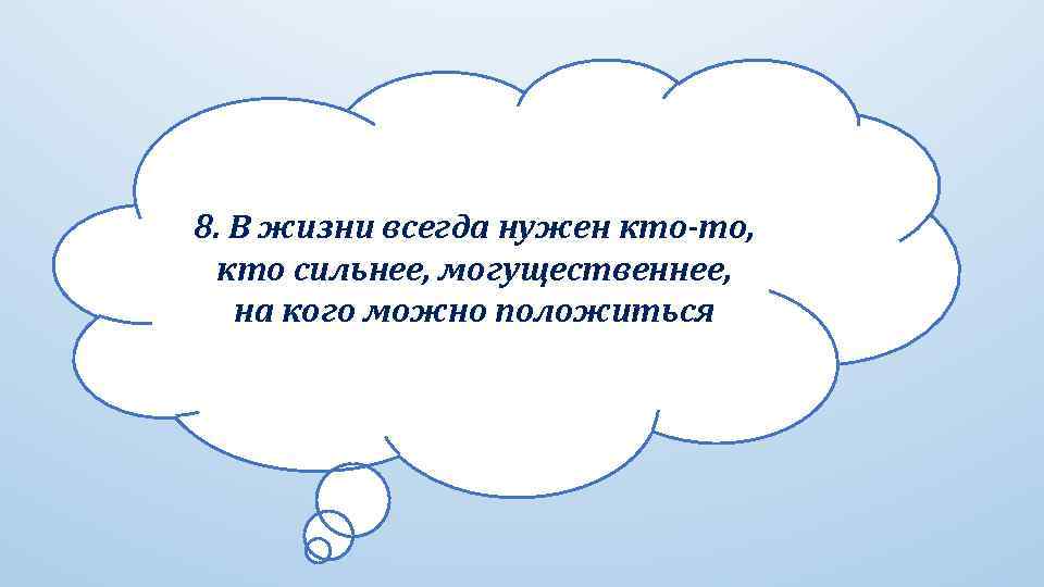 8. В жизни всегда нужен кто-то, кто сильнее, могущественнее, на кого можно положиться 