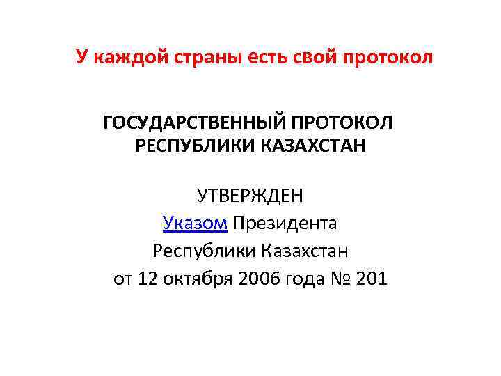 У каждой страны есть свой протокол ГОСУДАРСТВЕННЫЙ ПРОТОКОЛ РЕСПУБЛИКИ КАЗАХСТАН УТВЕРЖДЕН Указом Президента Республики