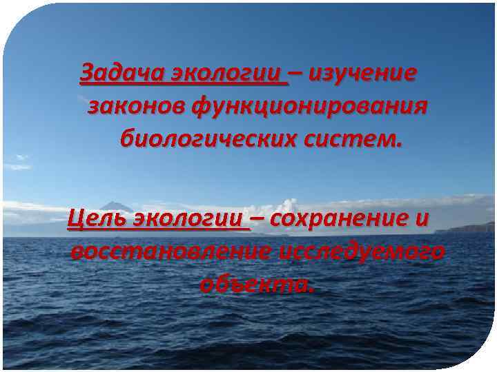 Задача экологии – изучение законов функционирования биологических систем. Цель экологии – сохранение и восстановление