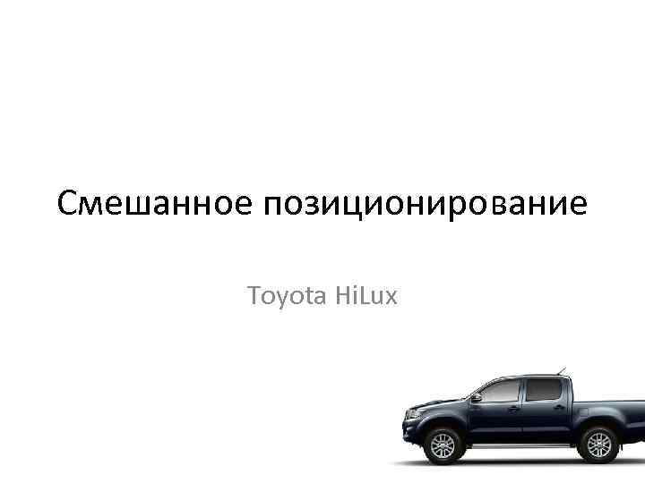 Смешанное позиционирование Toyota Hi. Lux 