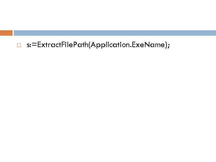  s: =Extract. File. Path(Application. Exe. Name); 