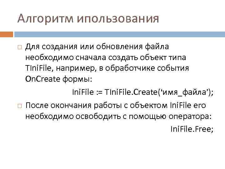 Алгоритм ипользования Для создания или обновления файла необходимо сначала создать объект типа TIni. File,