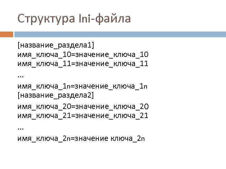 Структура Ini файла [название_раздела 1] имя_ключа_10=значение_ключа_10 имя_ключа_11=значение_ключа_11. . . имя_ключа_1 n=значение_ключа_1 n [название_раздела 2]