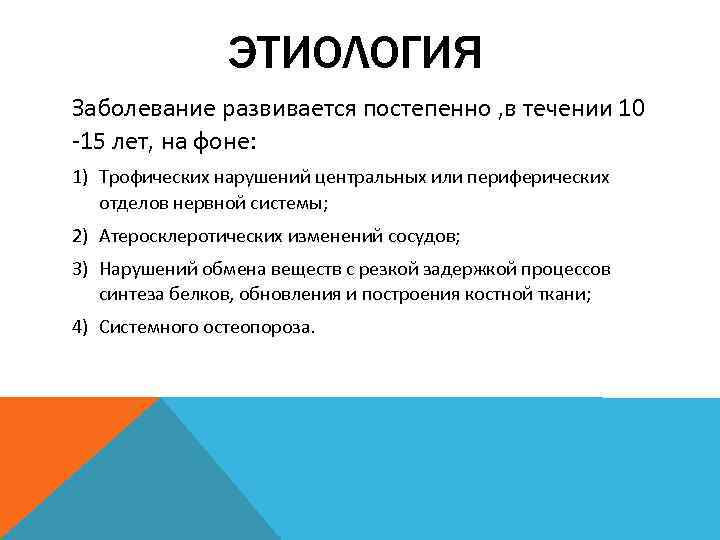 ЭТИОЛОГИЯ Заболевание развивается постепенно , в течении 10 -15 лет, на фоне: 1) Трофических