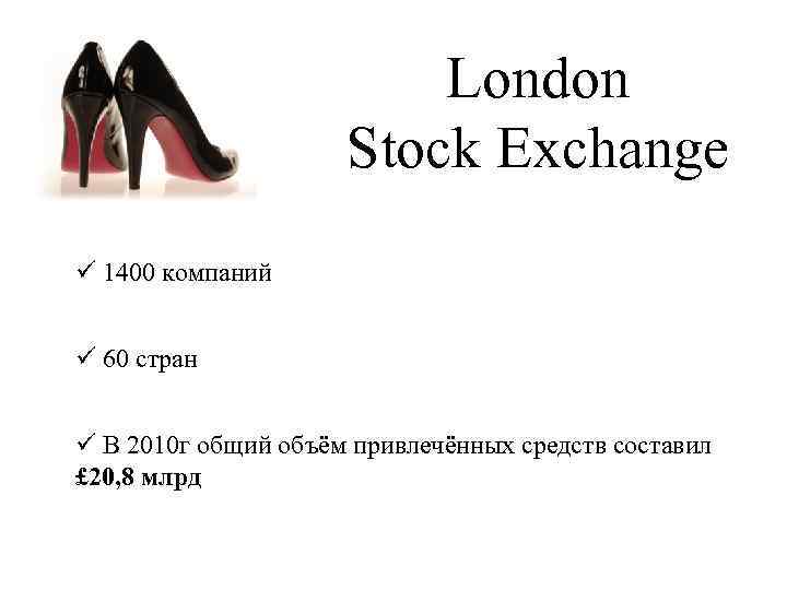 London Stock Exchange ü 1400 компаний ü 60 стран ü В 2010 г общий