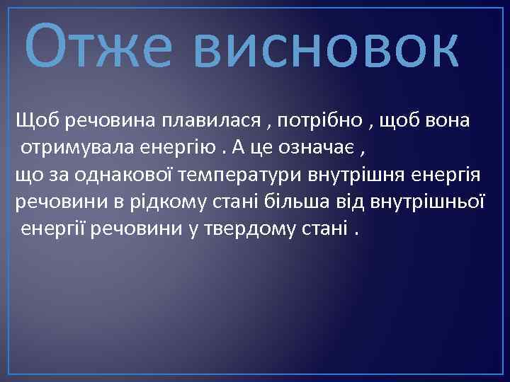 Отже висновок Щоб речовина плавилася , потрібно , щоб вона отримувала енергію. А це