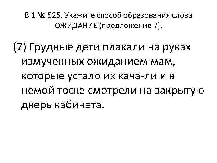 B 1 № 525. Укажите способ образования слова ОЖИДАНИЕ (предложение 7). (7) Грудные дети