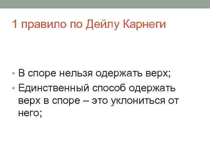 1 правило по Дейлу Карнеги • В споре нельзя одержать верх; • Единственный способ