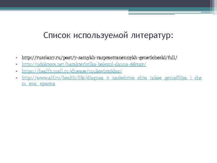 Список используемой литератур: • • http: //russian 7. ru/post/7 -samykh-rasprostranennykh-geneticheski/full/ http: //udoktora. net/harakteristika-bolezni-dauna-68342/ https: