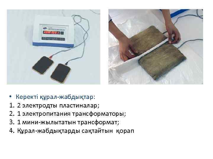  • Керекті құрал-жабдықтар: 1. 2 электродты пластиналар; 2. 1 электропитания трансформаторы; 3. 1