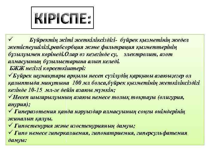 КІРІСПЕ: ü Бүйректің жіті жеткіліксіздігі- бүйрек қызметінің жедел жетіспеушілігі, реабсорбция және фильтрация қызметтерінің бұзылуымен