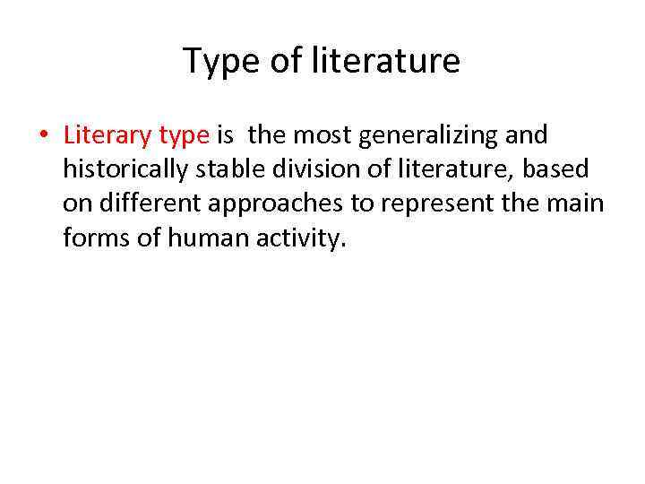 Type of literature • Literary type is the most generalizing and historically stable division