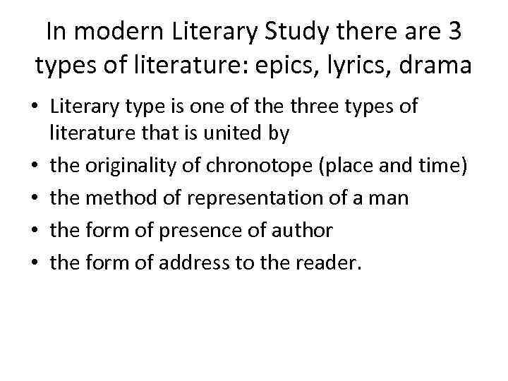 In modern Literary Study there are 3 types of literature: epics, lyrics, drama •