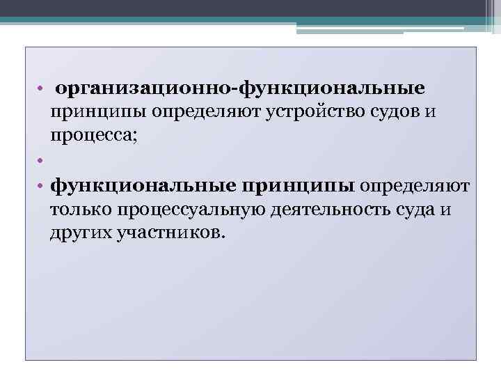  • организационно-функциональные принципы определяют устройство судов и процесса; • • функциональные принципы определяют