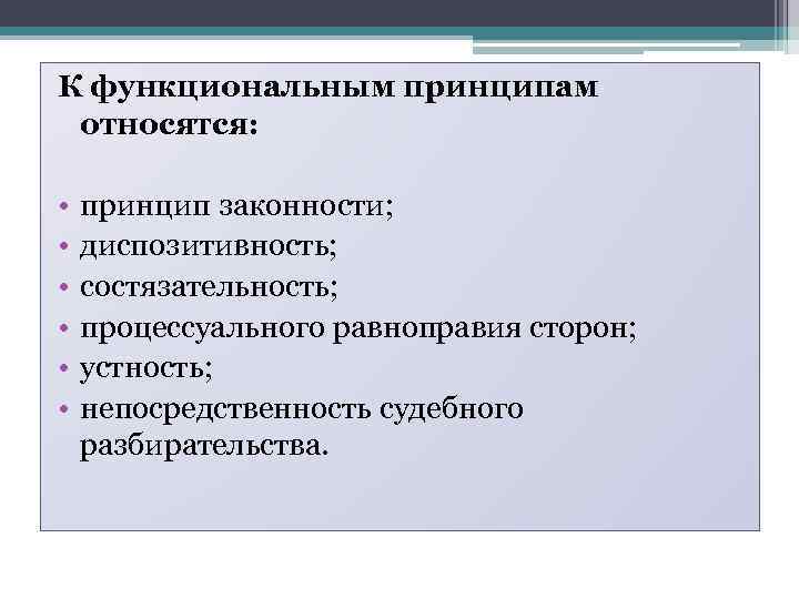 К функциональным принципам относятся: • • • принцип законности; диспозитивность; состязательность; процессуального равноправия сторон;