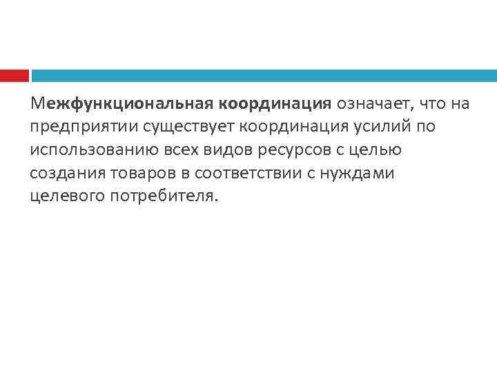 Межфункциональная координация означает, что на предприятии существует координация усилий по использованию всех видов ресурсов