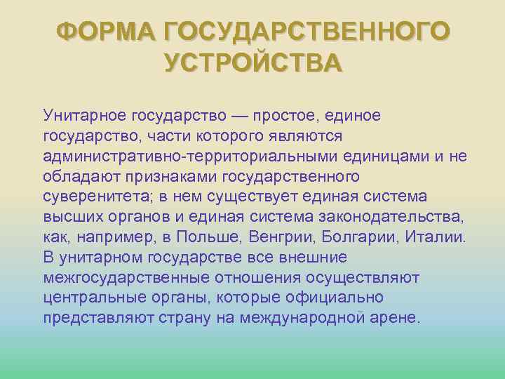 ФОРМА ГОСУДАРСТВЕННОГО УСТРОЙСТВА Унитарное государство — простое, единое государство, части которого являются административно-территориальными единицами