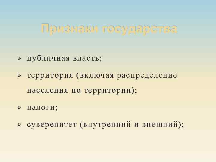 Признаки государства Ø публичная власть; Ø территория (включая распределение населения по территории); Ø налоги;