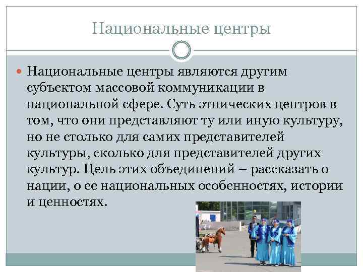 Национальные центры являются другим субъектом массовой коммуникации в национальной сфере. Суть этнических центров в