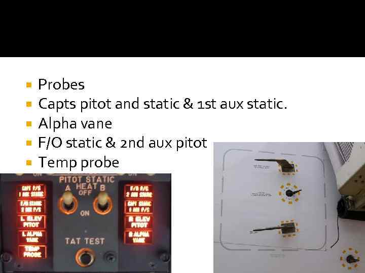  Probes Capts pitot and static & 1 st aux static. Alpha vane F/O