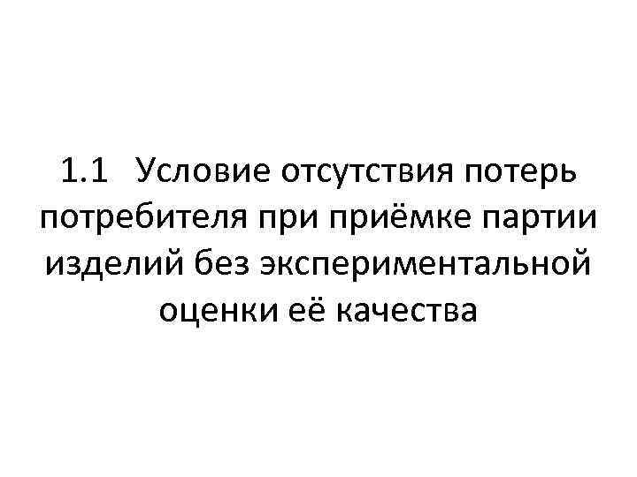 1. 1 Условие отсутствия потерь потребителя приёмке партии изделий без экспериментальной оценки её качества