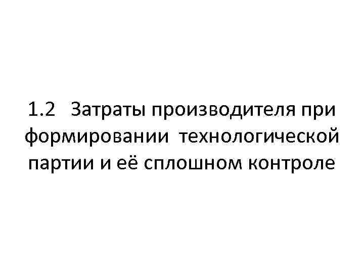 1. 2 Затраты производителя при формировании технологической партии и её сплошном контроле 