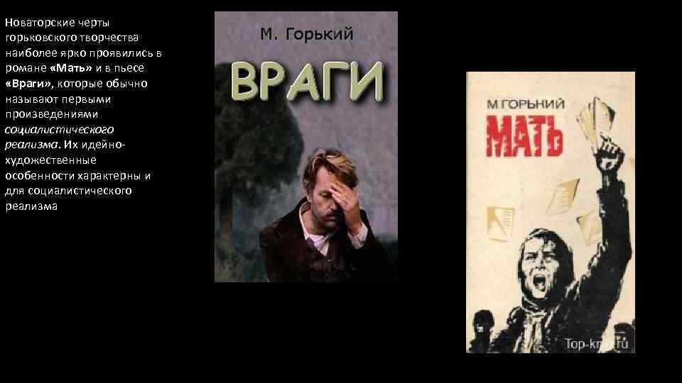 Новаторские черты горьковского творчества наиболее ярко проявились в романе «Мать» и в пьесе «Враги»