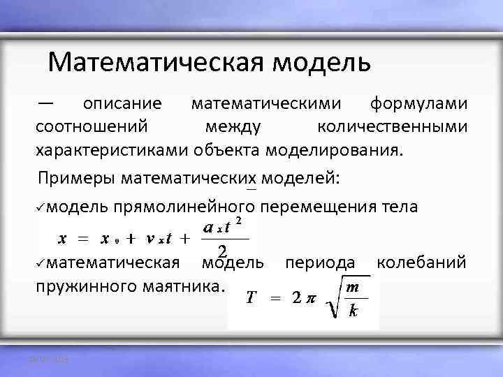 Математическая модель — описание математическими формулами соотношений между количественными характеристиками объекта моделирования. Примеры математических