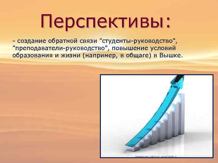 Перспективы: - создание обратной связи "студенты-руководство", "преподаватели-руководство", повышение условий образования и жизни (например, в