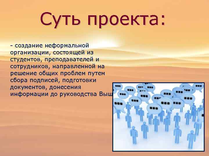 Суть проекта: - создание неформальной организации, состоящей из студентов, преподавателей и сотрудников, направленной на