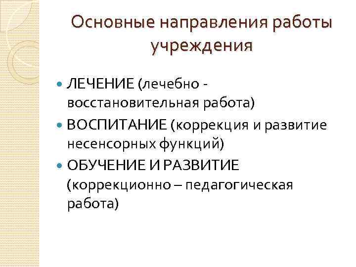 Основные направления работы учреждения ЛЕЧЕНИЕ (лечебно восстановительная работа) ВОСПИТАНИЕ (коррекция и развитие несенсорных функций)