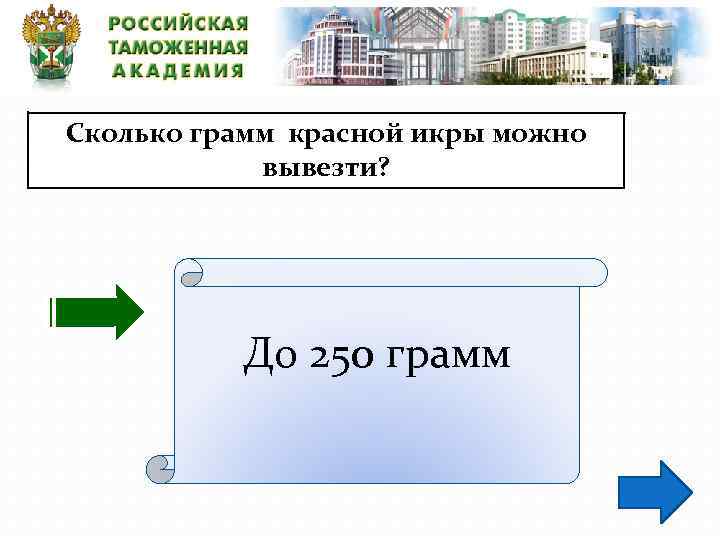 Сколько грамм красной икры можно вывезти? До 250 грамм 